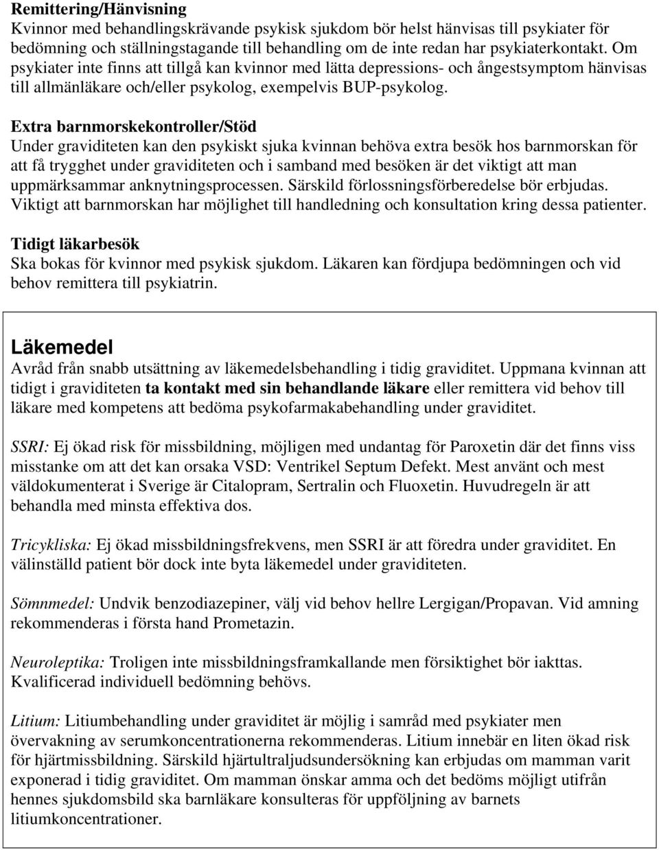 Extra barnmorskekontroller/stöd Under graviditeten kan den psykiskt sjuka kvinnan behöva extra besök hos barnmorskan för att få trygghet under graviditeten och i samband med besöken är det viktigt