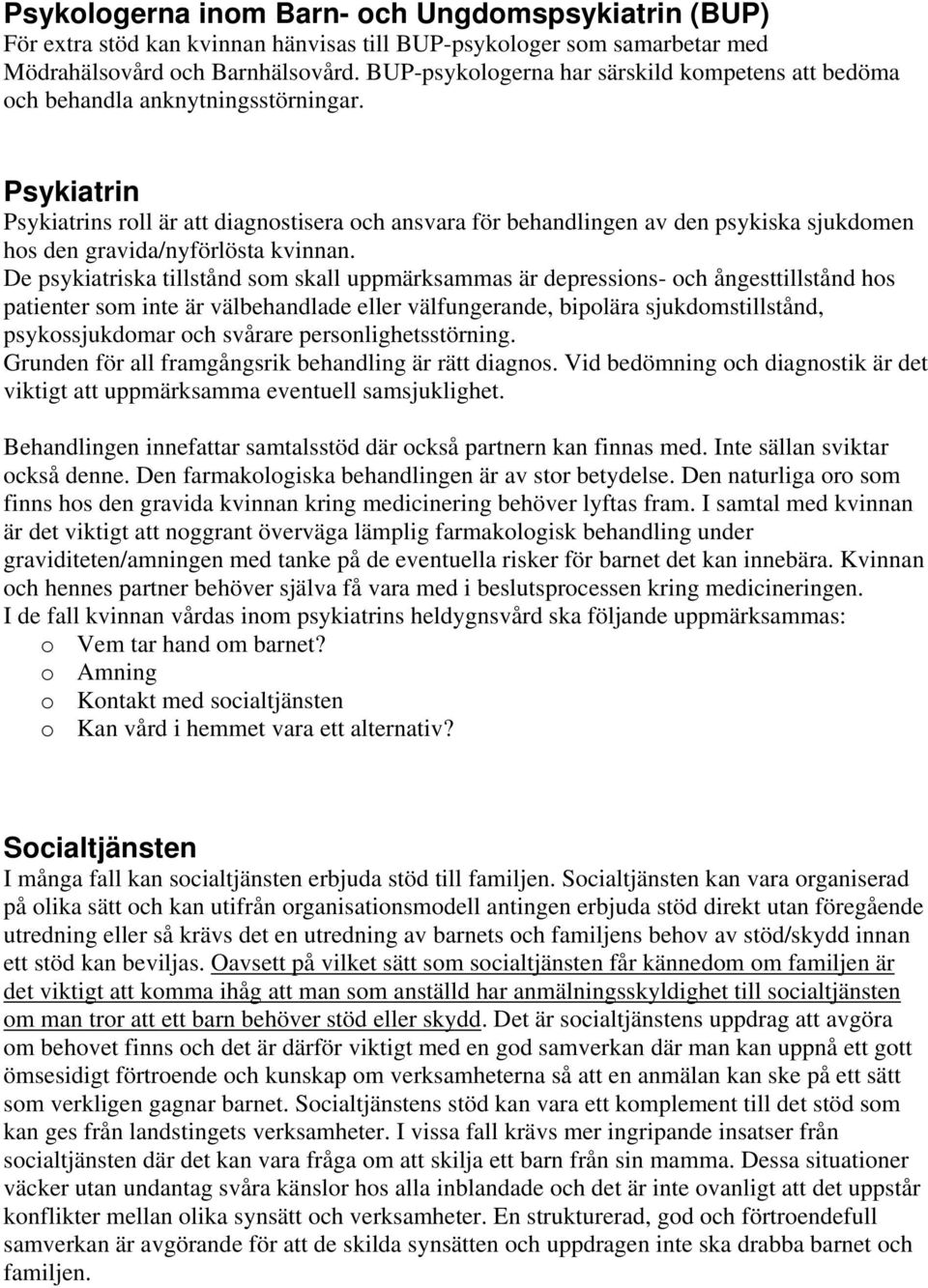 Psykiatrin Psykiatrins roll är att diagnostisera och ansvara för behandlingen av den psykiska sjukdomen hos den gravida/nyförlösta kvinnan.