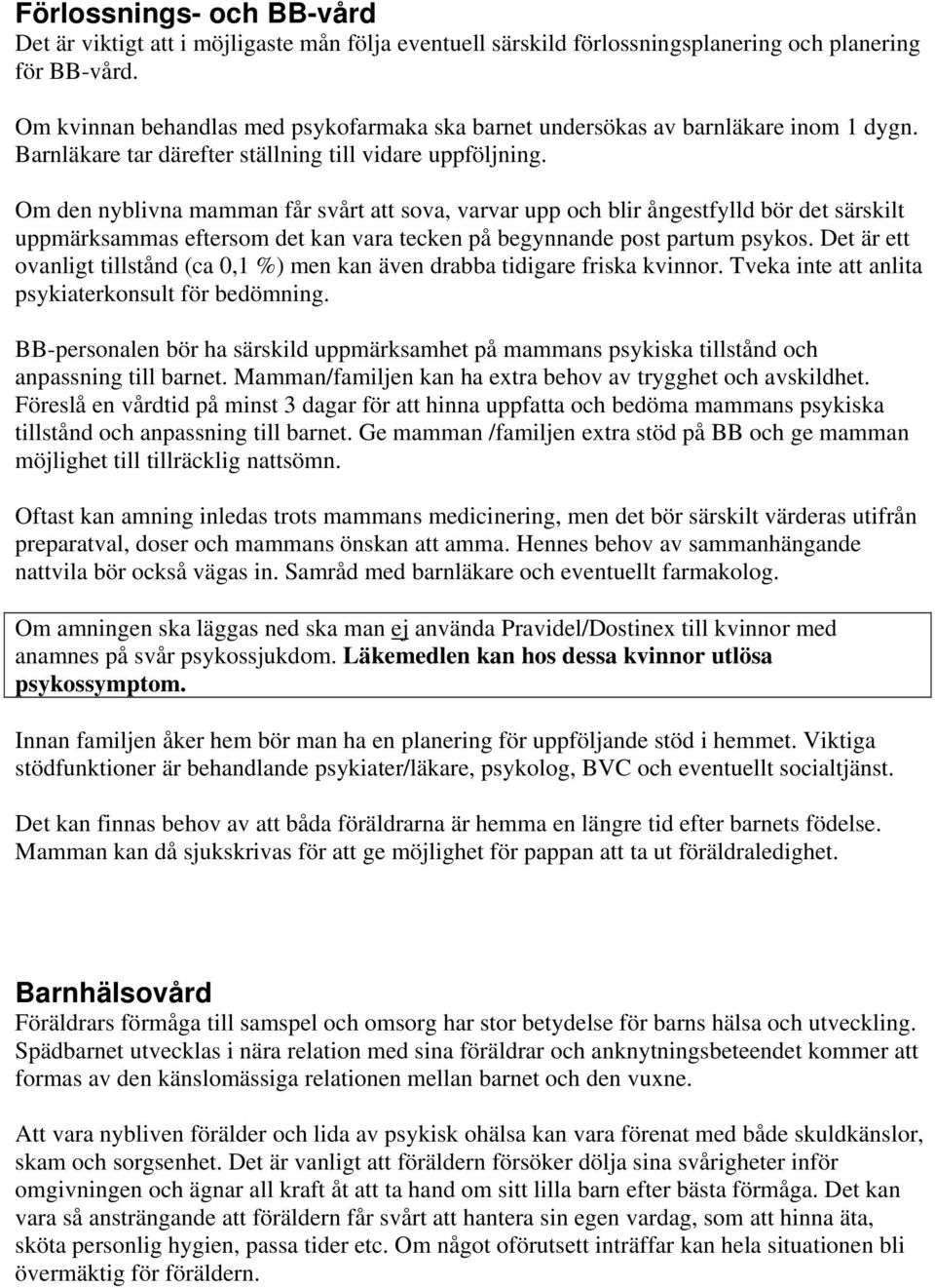 Om den nyblivna mamman får svårt att sova, varvar upp och blir ångestfylld bör det särskilt uppmärksammas eftersom det kan vara tecken på begynnande post partum psykos.