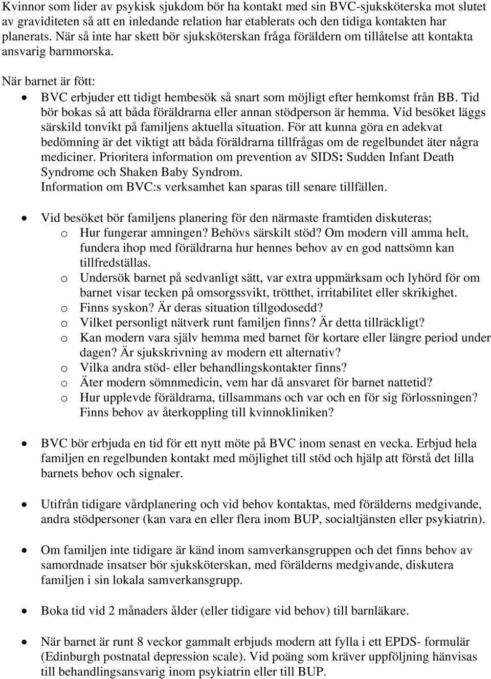 När barnet är fött: BVC erbjuder ett tidigt hembesök så snart som möjligt efter hemkomst från BB. Tid bör bokas så att båda föräldrarna eller annan stödperson är hemma.