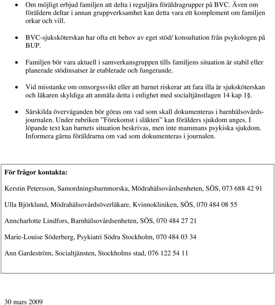 Familjen bör vara aktuell i samverkansgruppen tills familjens situation är stabil eller planerade stödinsatser är etablerade och fungerande.