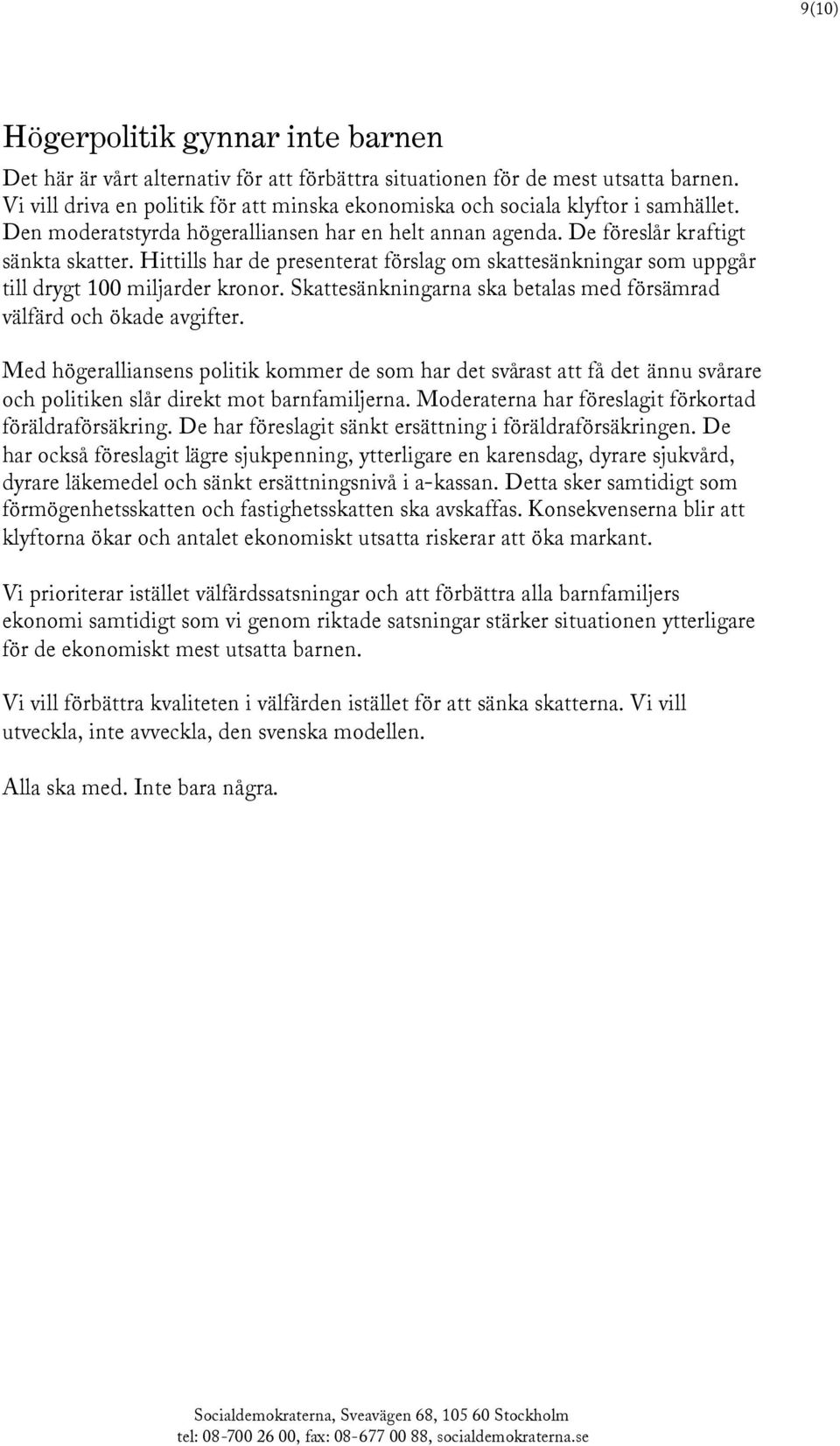 Hittills har de presenterat förslag om skattesänkningar som uppgår till drygt 100 miljarder kronor. Skattesänkningarna ska betalas med försämrad välfärd och ökade avgifter.