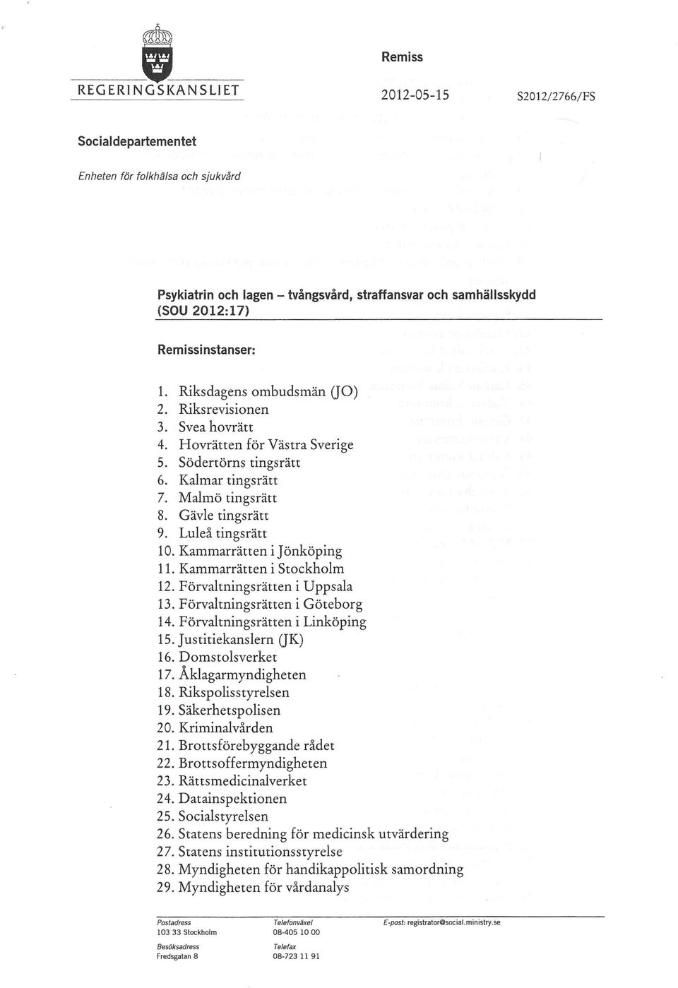 Gävle tingsrätt 9. Luleå tingsrätt 10. Kammarrätten ijönköping 11. Kammarrätten i Stockholm 12. Förvaltningsrätten i Uppsala 13. Förvaltningsrätten i Göteborg 14. Förvaltningsrätten i Linköping 15.