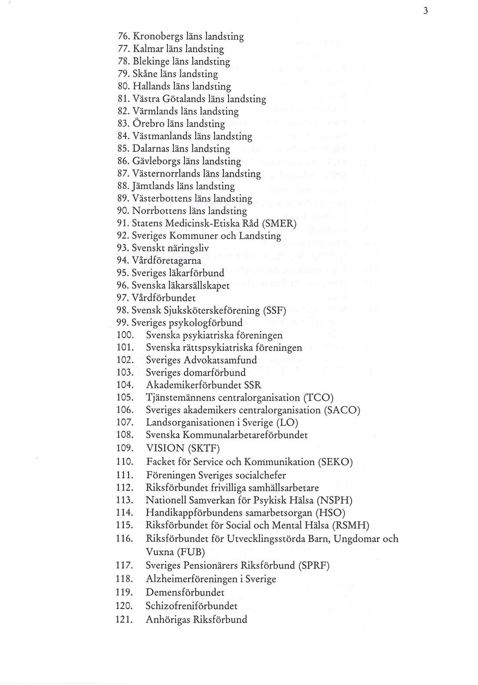 Jämtlands läns landsting 89. Västerbottens läns landsting 90. Norrbottens läns landsting 91. Statens Medicinsk-Etiska Råd (SMER) 92. Sveriges Kommuner och Landsting 93. Svenskt näringsliv 94.