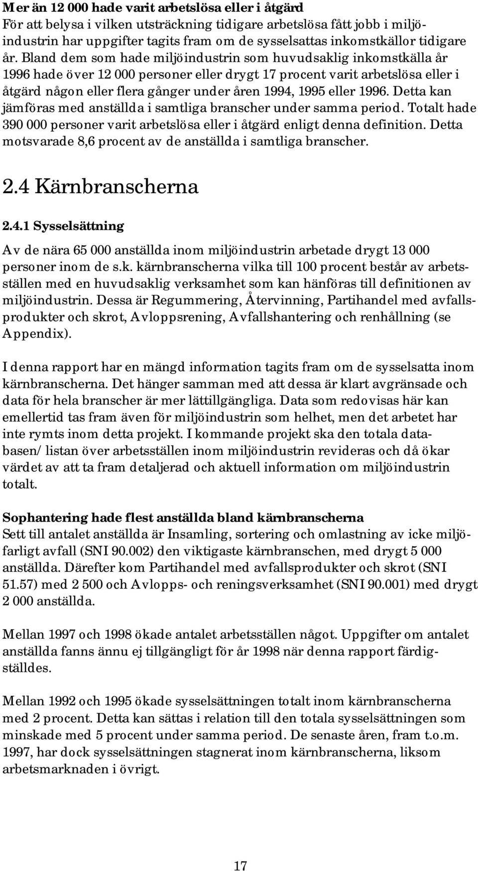 Bland dem som hade miljöindustrin som huvudsaklig inkomstkälla år 1996 hade över 12 000 personer eller drygt 17 procent varit arbetslösa eller i åtgärd någon eller flera gånger under åren 1994, 1995