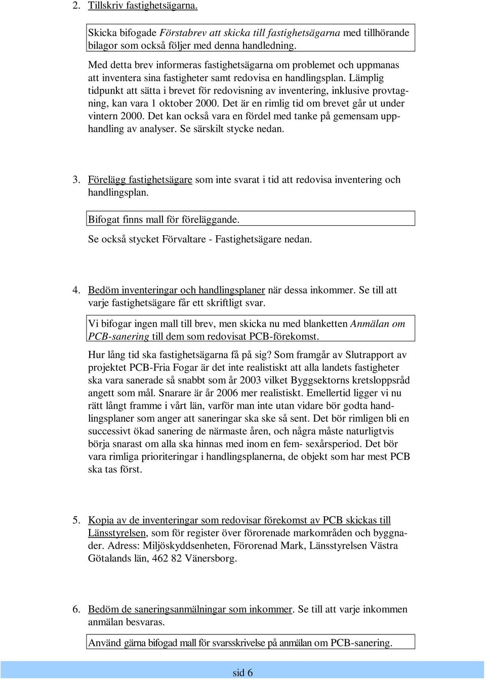 Lämplig tidpunkt att sätta i brevet för redovisning av inventering, inklusive provtagning, kan vara 1 oktober 2000. Det är en rimlig tid om brevet går ut under vintern 2000.