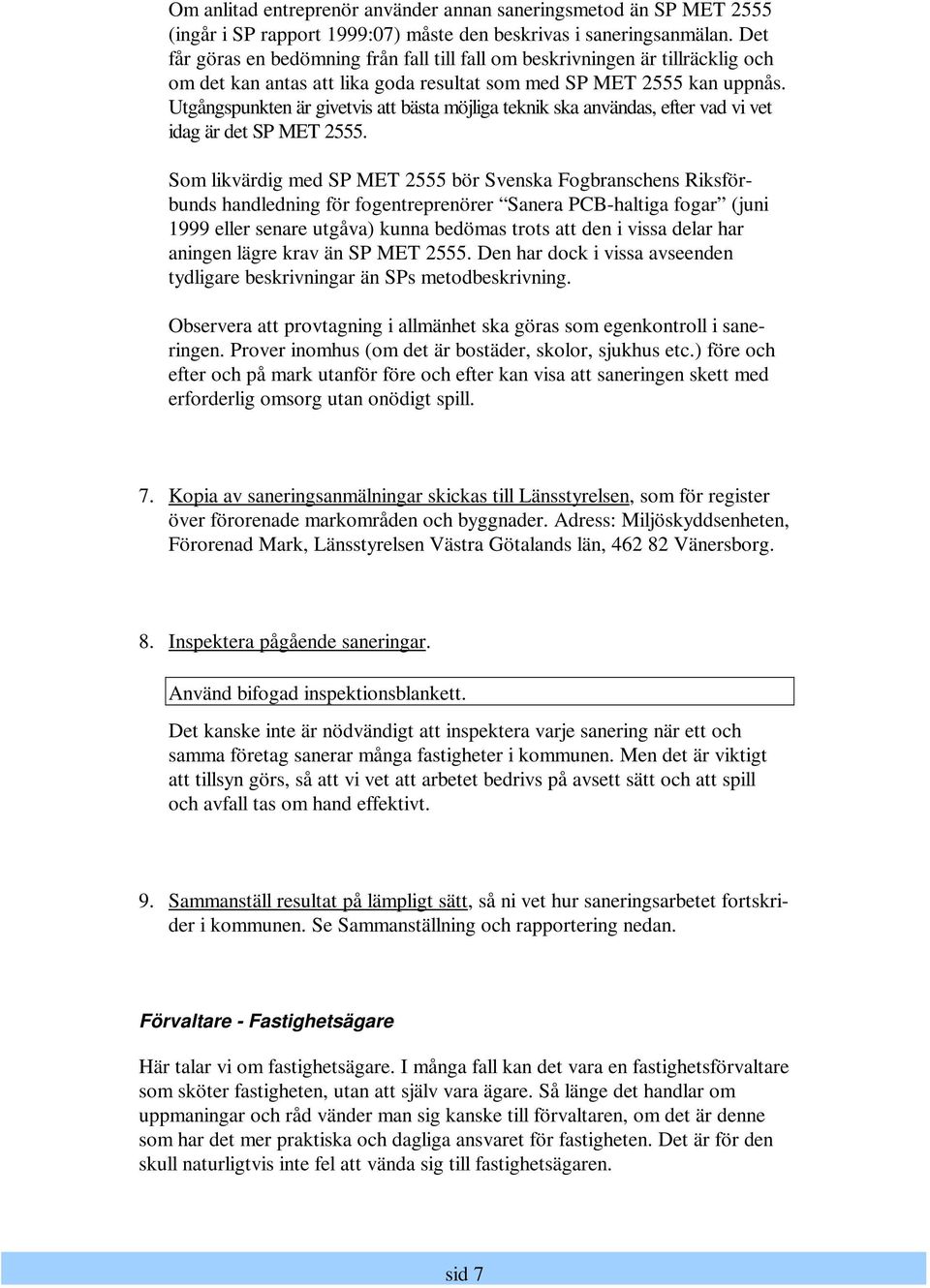 Utgångspunkten är givetvis att bästa möjliga teknik ska användas, efter vad vi vet idag är det SP MET 2555.