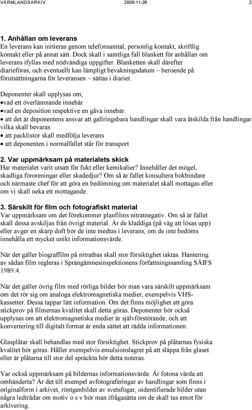 Blanketten skall därefter diarieföras, och eventuellt kan lämpligt bevakningsdatum beroende på förutsättningarna för leveransen sättas i diariet.