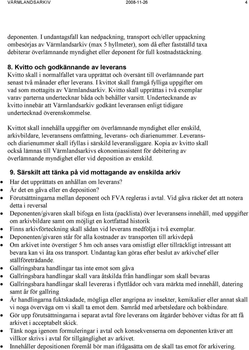 kostnadstäckning. 8. Kvitto och godkännande av leverans Kvitto skall i normalfallet vara upprättat och översänt till överlämnande part senast två månader efter leverans.