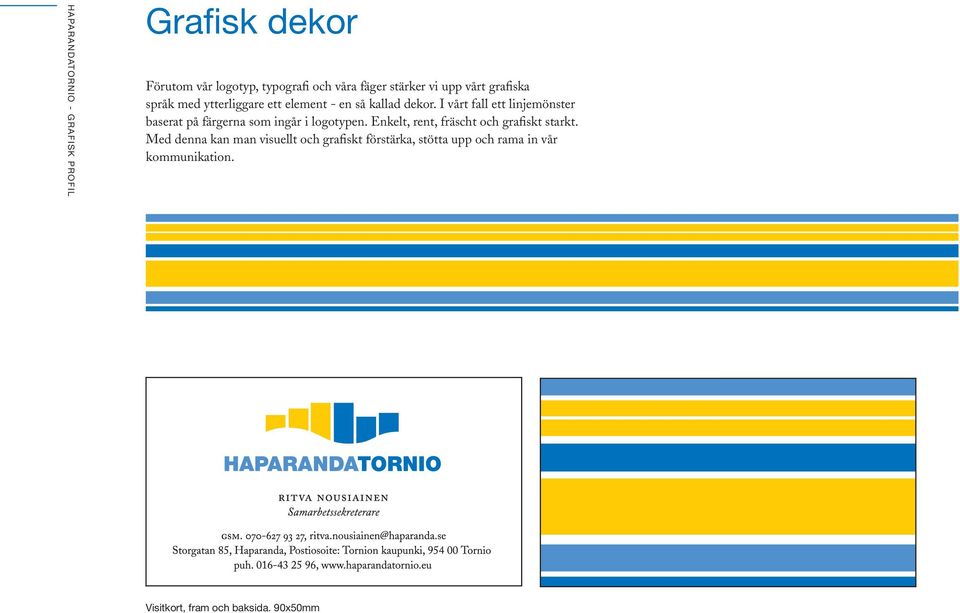 I vårt fall ett linjemönster baserat på färgerna som ingår i logotypen.