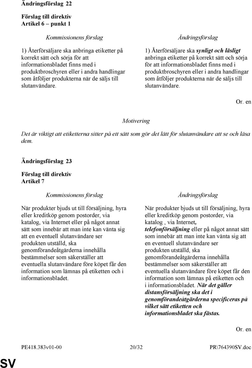 1) Återförsäljare ska synligt och läsligt anbringa etiketter på korrekt sätt och sörja för att informationsbladet finns med i produktbroschyren eller i andra handlingar som åtföljer produkterna när 