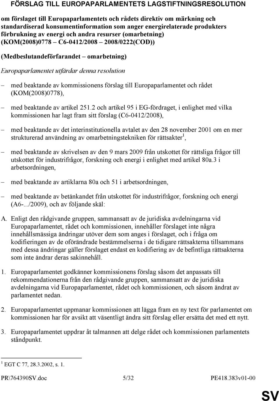 beaktande av kommissionens förslag till Europaparlamentet och rådet (KOM(2008)0778), med beaktande av artikel 251.