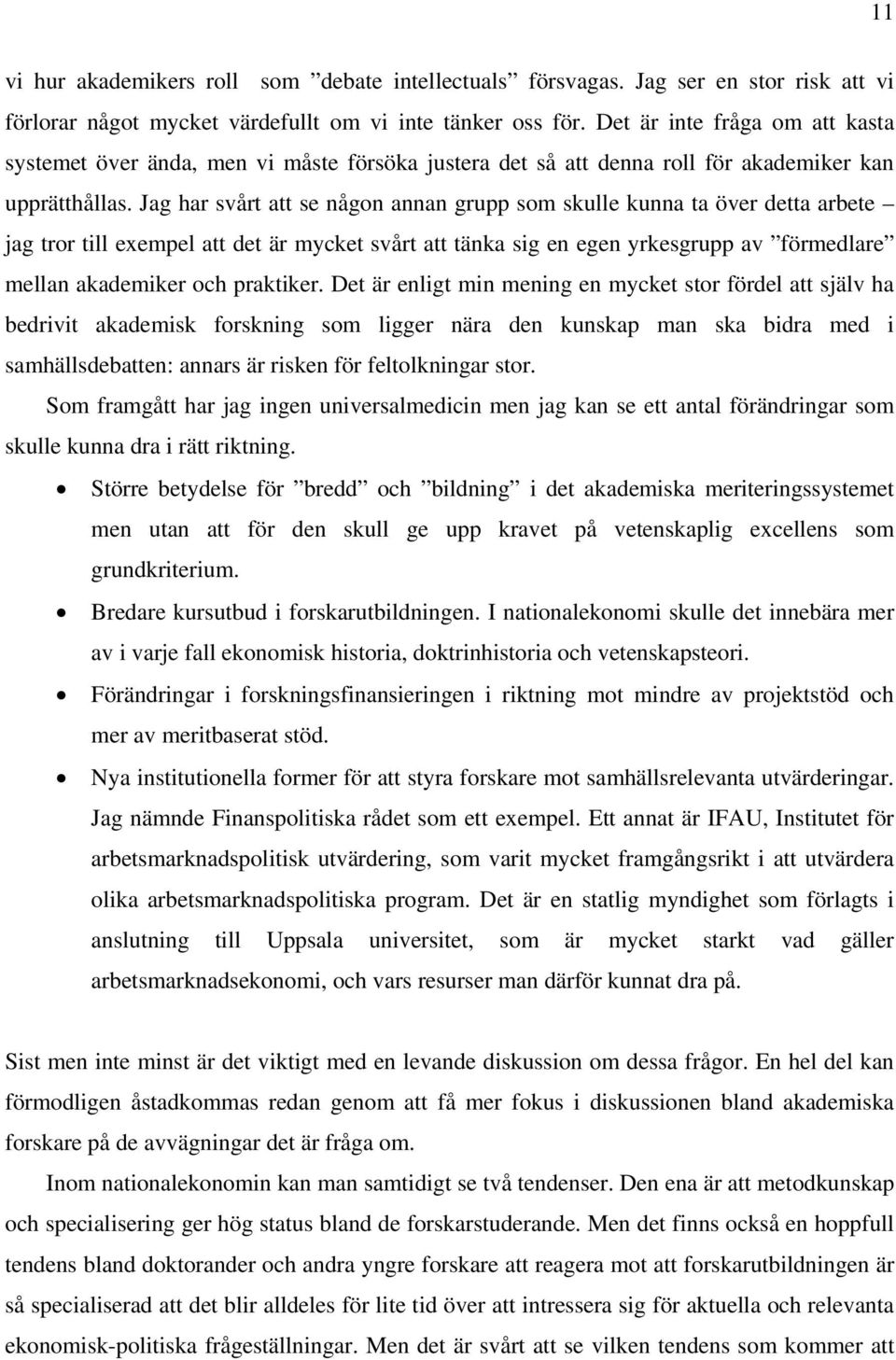 Jag har svårt att se någon annan grupp som skulle kunna ta över detta arbete jag tror till exempel att det är mycket svårt att tänka sig en egen yrkesgrupp av förmedlare mellan akademiker och