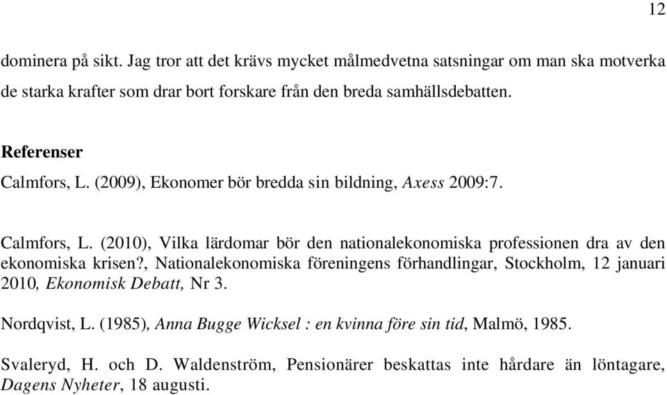 Referenser Calmfors, L. (2009), Ekonomer bör bredda sin bildning, Axess 2009:7. Calmfors, L. (2010), Vilka lärdomar bör den nationalekonomiska professionen dra av den ekonomiska krisen?