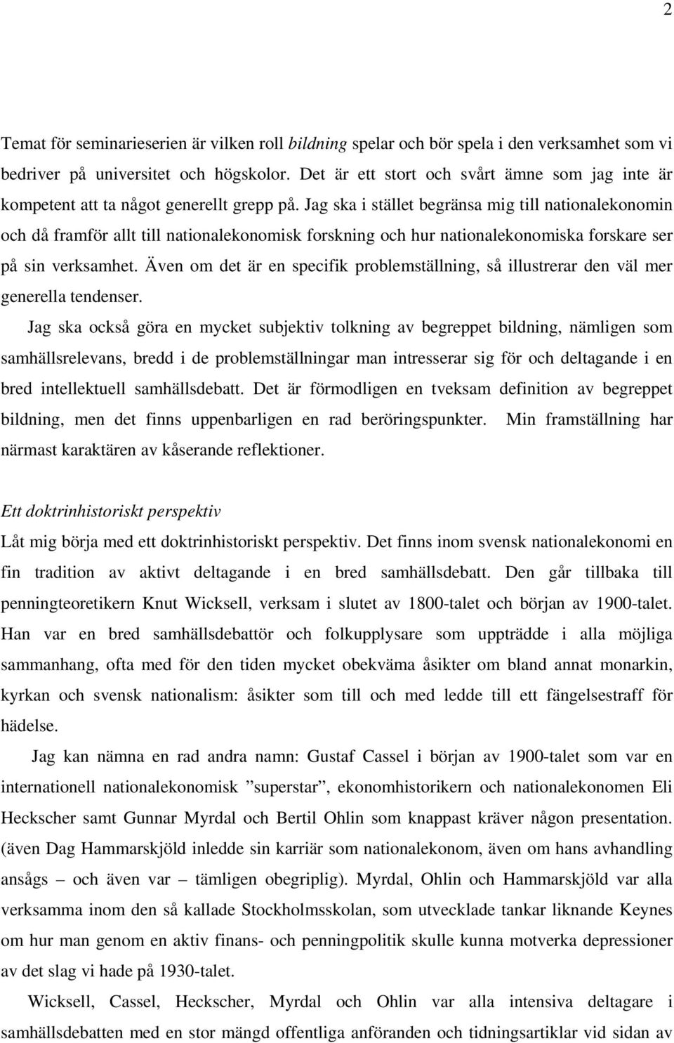 Jag ska i stället begränsa mig till nationalekonomin och då framför allt till nationalekonomisk forskning och hur nationalekonomiska forskare ser på sin verksamhet.