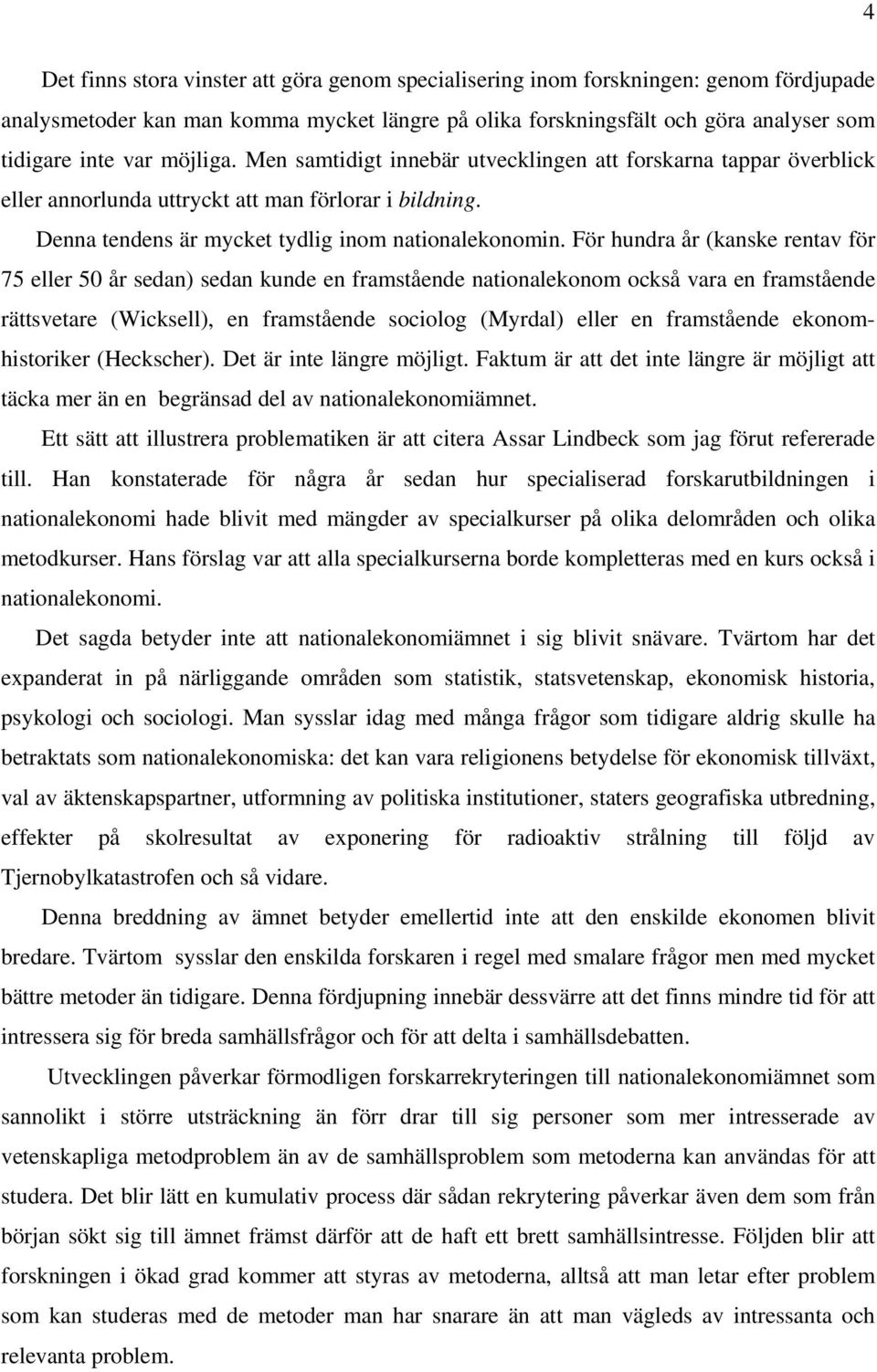 För hundra år (kanske rentav för 75 eller 50 år sedan) sedan kunde en framstående nationalekonom också vara en framstående rättsvetare (Wicksell), en framstående sociolog (Myrdal) eller en