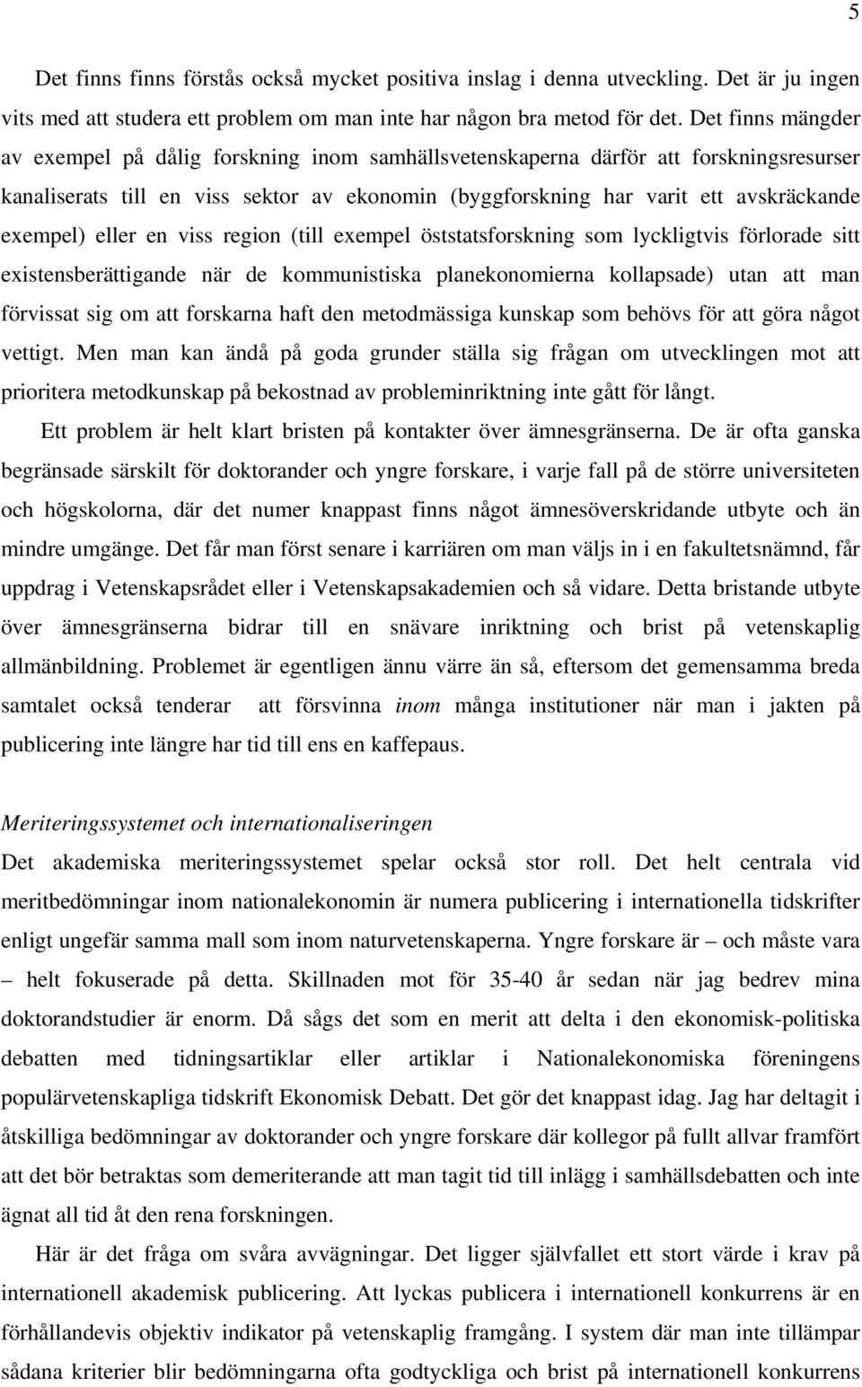 exempel) eller en viss region (till exempel öststatsforskning som lyckligtvis förlorade sitt existensberättigande när de kommunistiska planekonomierna kollapsade) utan att man förvissat sig om att