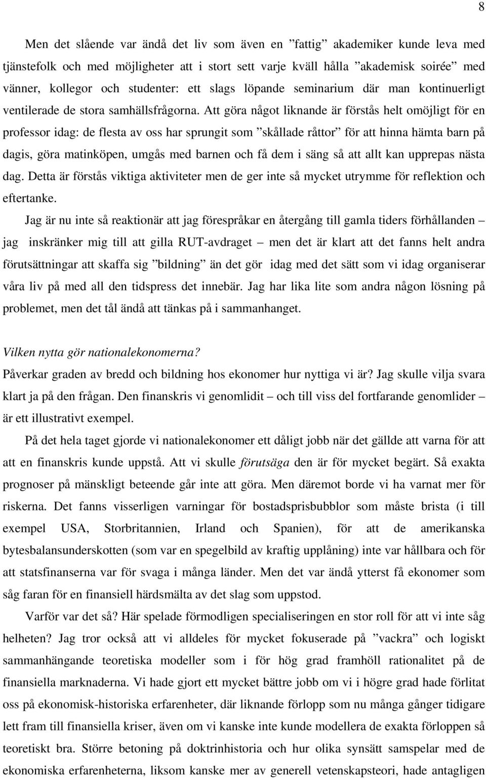 Att göra något liknande är förstås helt omöjligt för en professor idag: de flesta av oss har sprungit som skållade råttor för att hinna hämta barn på dagis, göra matinköpen, umgås med barnen och få