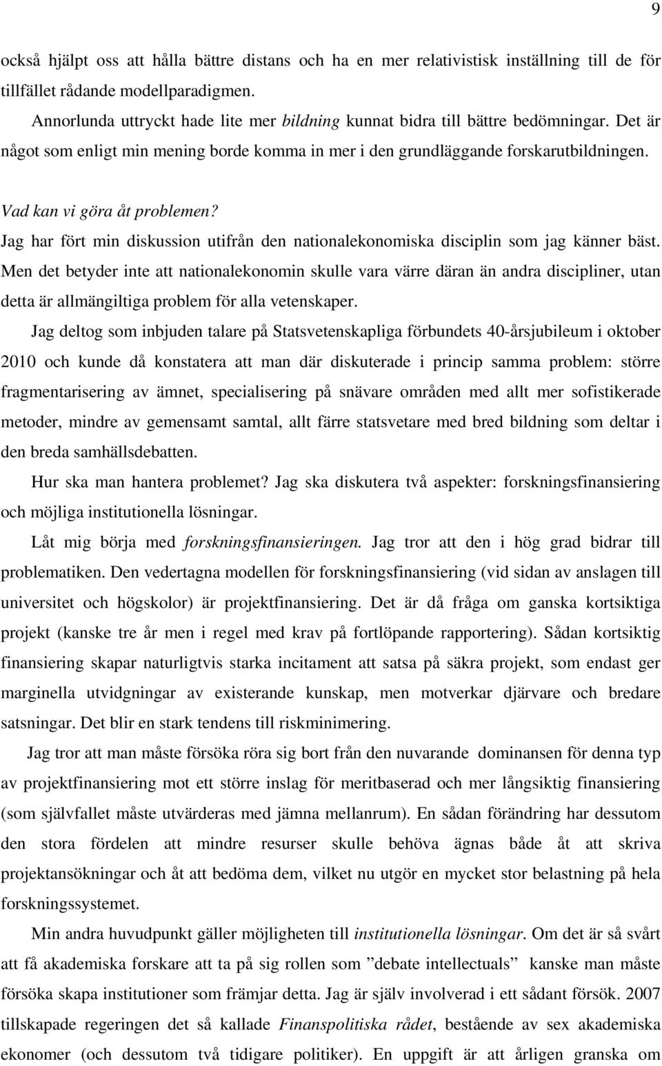 Vad kan vi göra åt problemen? Jag har fört min diskussion utifrån den nationalekonomiska disciplin som jag känner bäst.