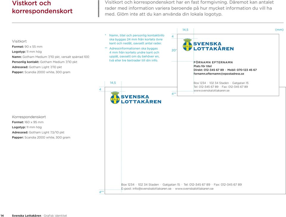 14,5 (mm) Visitkort Format: 90 x 55 mm Logotyp: 11 mm hög Namn: Gotham Medium 7/10 pkt, versalt spärrad 100 Personlig kontakt: Gotham Medium 7/10 pkt Adressrad: Gotham Light 7/10 pkt Papper: Scandia