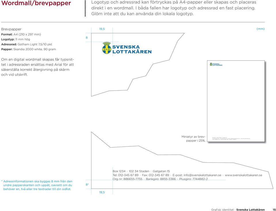 Brevpapper 19,5 (mm) Format: A4 (210 x 297 mm) Logotyp: 11 mm hög Adressrad: Gotham Light 7,5/10 pkt Papper: Skandia 2000 white, 90 gram 8 Om en digital wordmall skapas får typsnittet i adressraden