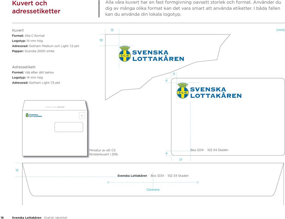 Kuvert 12 (mm) Format: Alla C-format Logotyp: 14 mm hög Adressrad: Gotham Medium och Light 7,5 pkt Papper: Scandia 2000 white 10 Adressetikett Format: Välj efter ditt