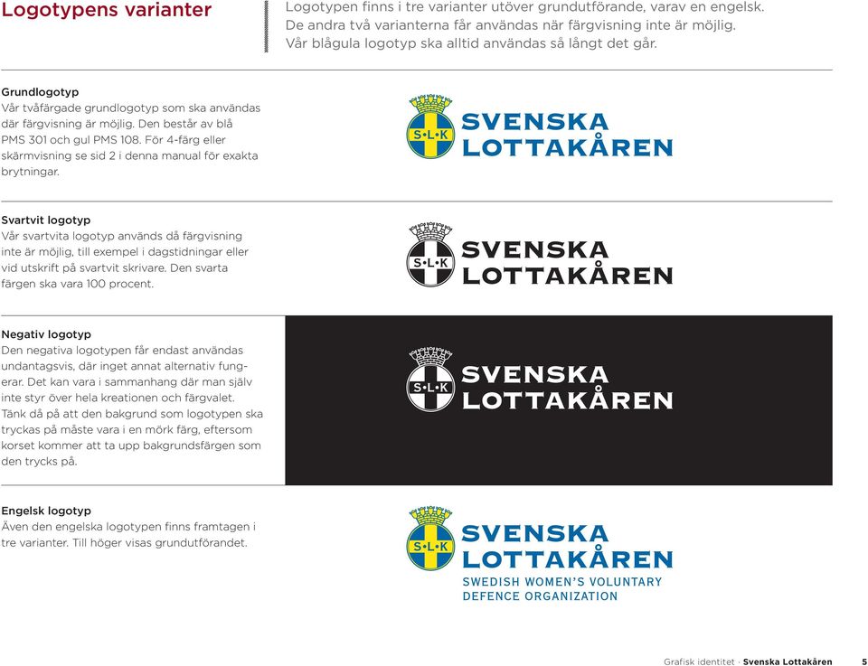 För 4-färg eller skärmvisning se sid 2 i denna manual för exakta brytningar.