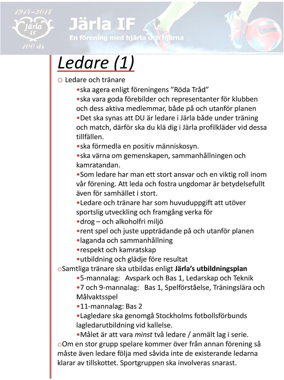 ska värna om gemenskapen, sammanhållningen och kamratandan. Som ledare har man ett stort ansvar och en viktig roll inom vår förening.