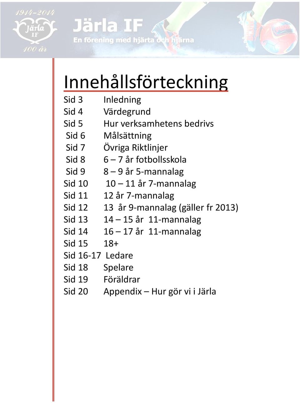 11 12 år 7-mannalag Sid 12 13 år 9-mannalag (gäller fr 2013) Sid 13 14 15 år 11-mannalag Sid 14 16 17 år