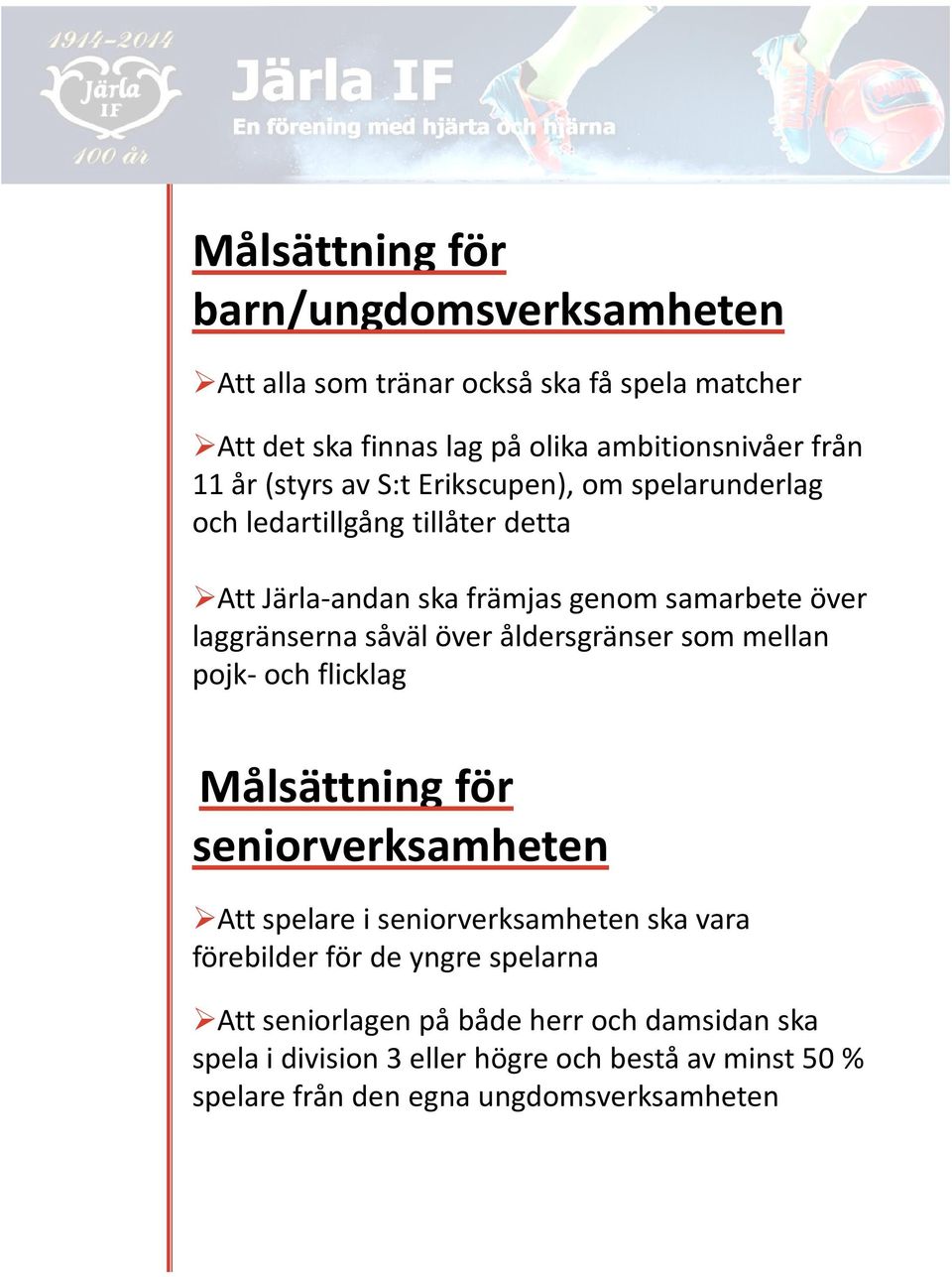 över åldersgränser som mellan pojk- och flicklag Målsättning för seniorverksamheten Att spelare i seniorverksamheten ska vara förebilder för de