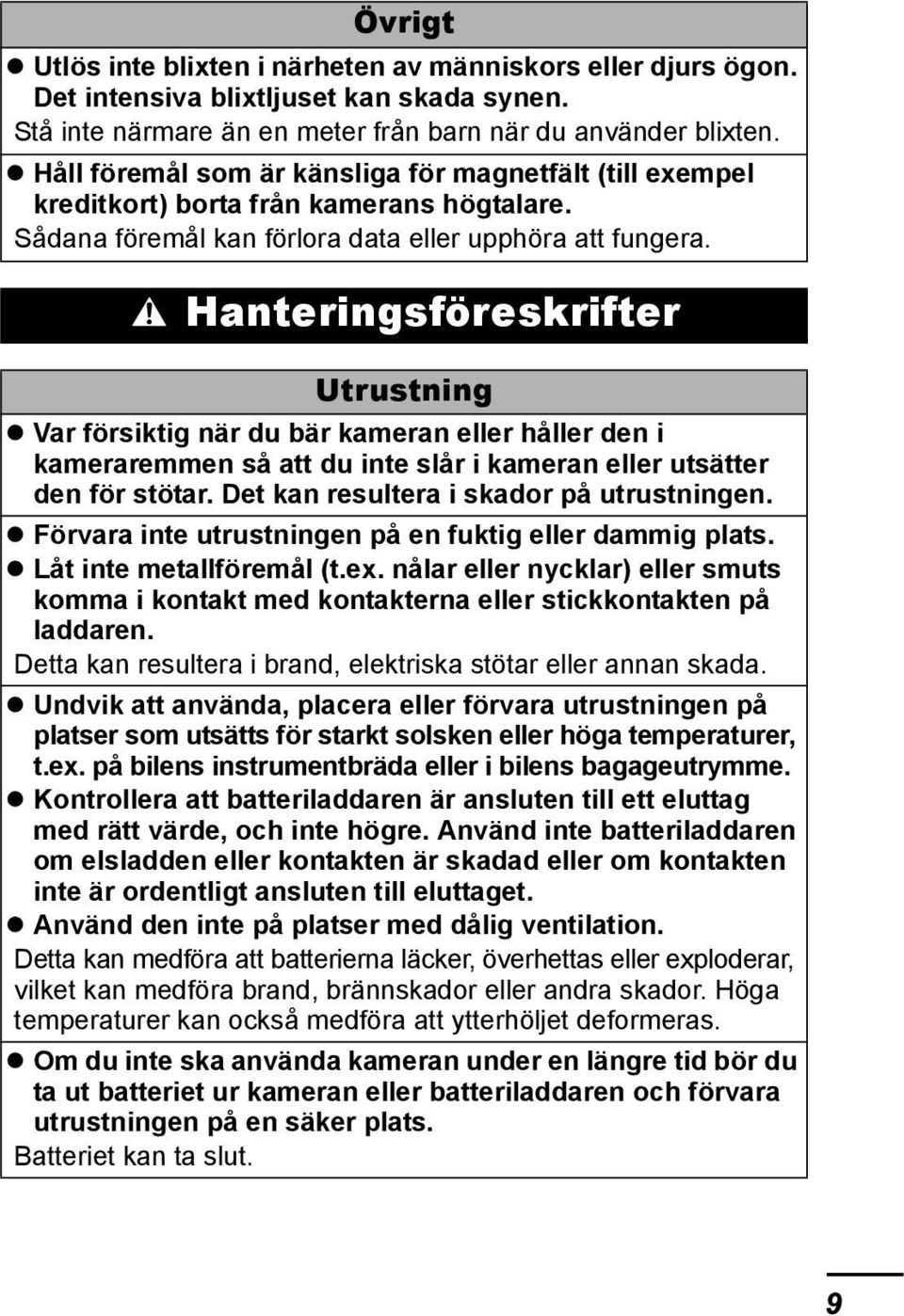 Hanteringsföreskrifter Utrustning Var försiktig när du bär kameran eller håller den i kameraremmen så att du inte slår i kameran eller utsätter den för stötar.