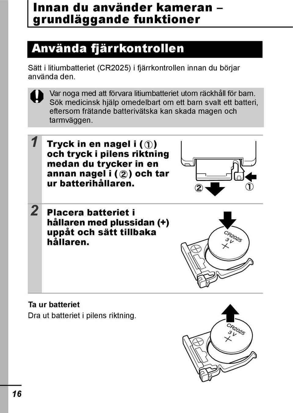 Sök medicinsk hjälp omedelbart om ett barn svalt ett batteri, eftersom frätande batterivätska kan skada magen och tarmväggen.