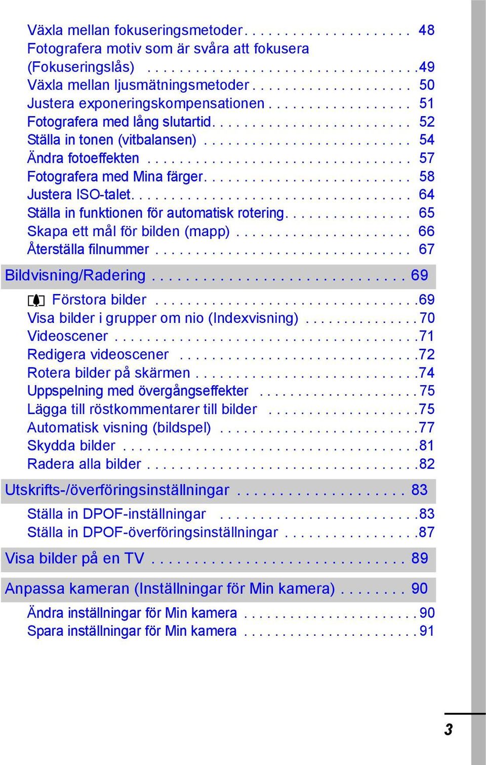 ................................ 57 Fotografera med Mina färger.......................... 58 Justera ISO-talet................................... 64 Ställa in funktionen för automatisk rotering.