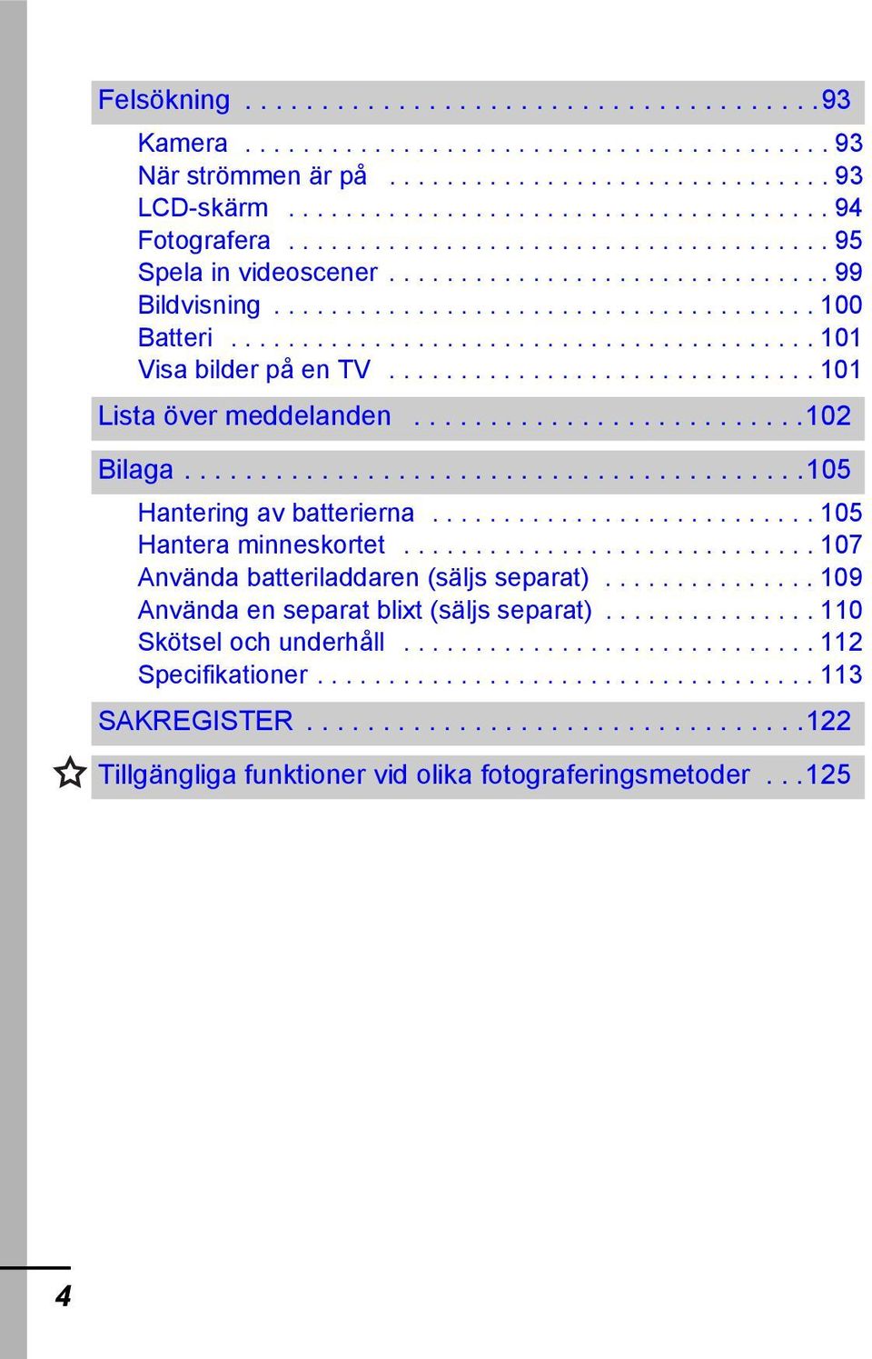 ............................. 101 Lista över meddelanden..........................102 Bilaga.........................................105 Hantering av batterierna........................... 105 Hantera minneskortet.