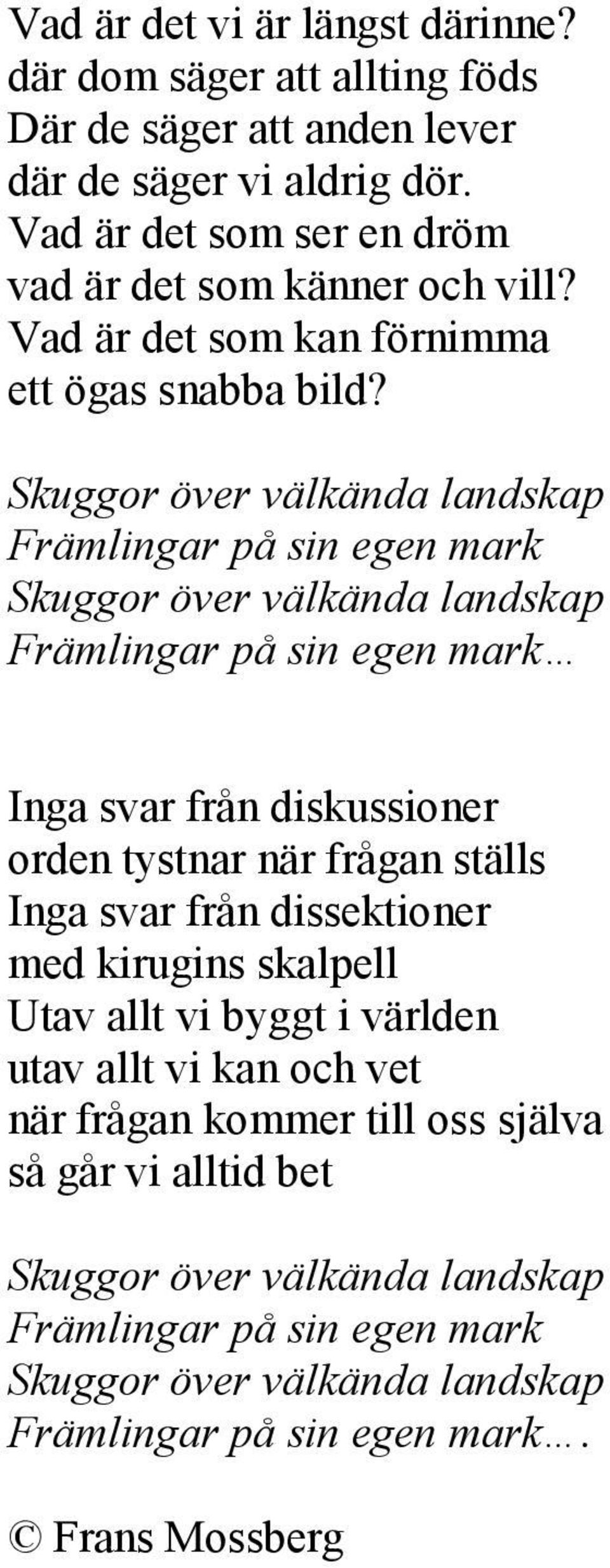 Skuggor över välkända landskap Främlingar på sin egen mark Skuggor över välkända landskap Främlingar på sin egen mark Inga svar från diskussioner orden tystnar när frågan