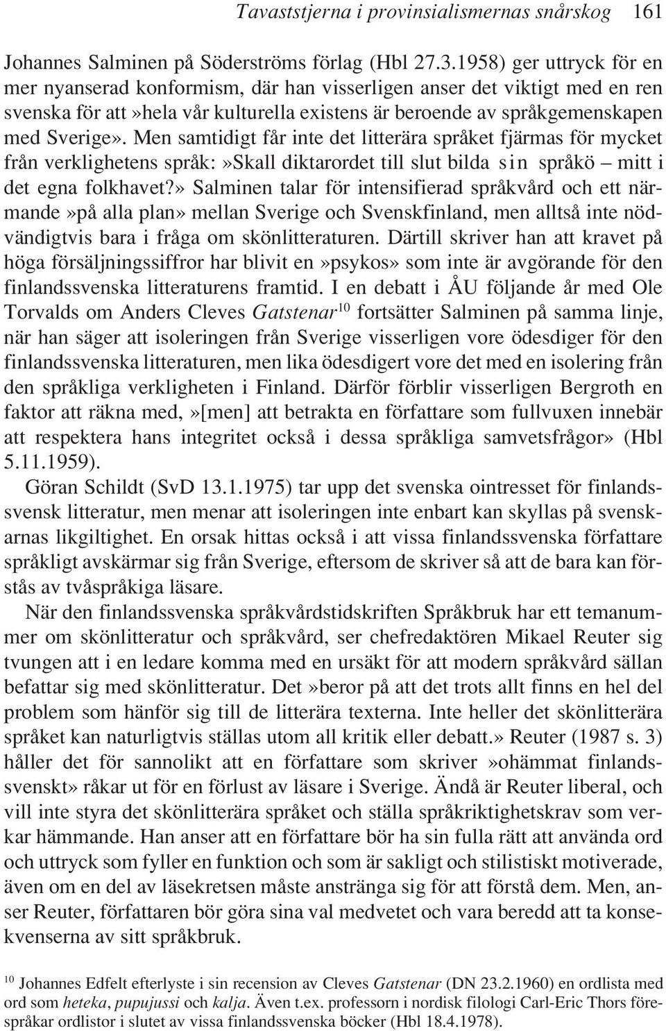 Men samtidigt får inte det litterära språket fjärmas för mycket från verklighetens språk:»skall diktarordet till slut bilda sin språkö mitt i det egna folkhavet?
