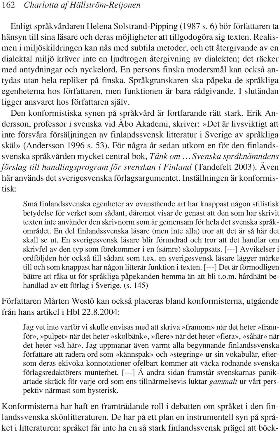 En persons finska modersmål kan också antydas utan hela repliker på finska. Språkgranskaren ska påpeka de språkliga egenheterna hos författaren, men funktionen är bara rådgivande.