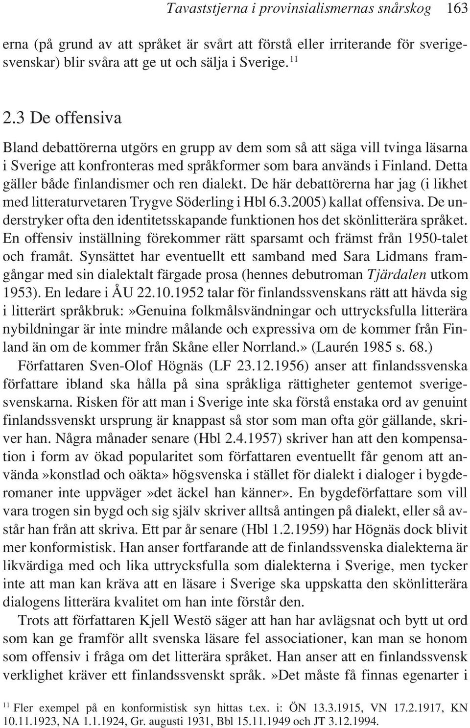 Detta gäller både finlandismer och ren dialekt. De här debattörerna har jag (i likhet med litteraturvetaren Trygve Söderling i Hbl 6.3.2005) kallat offensiva.