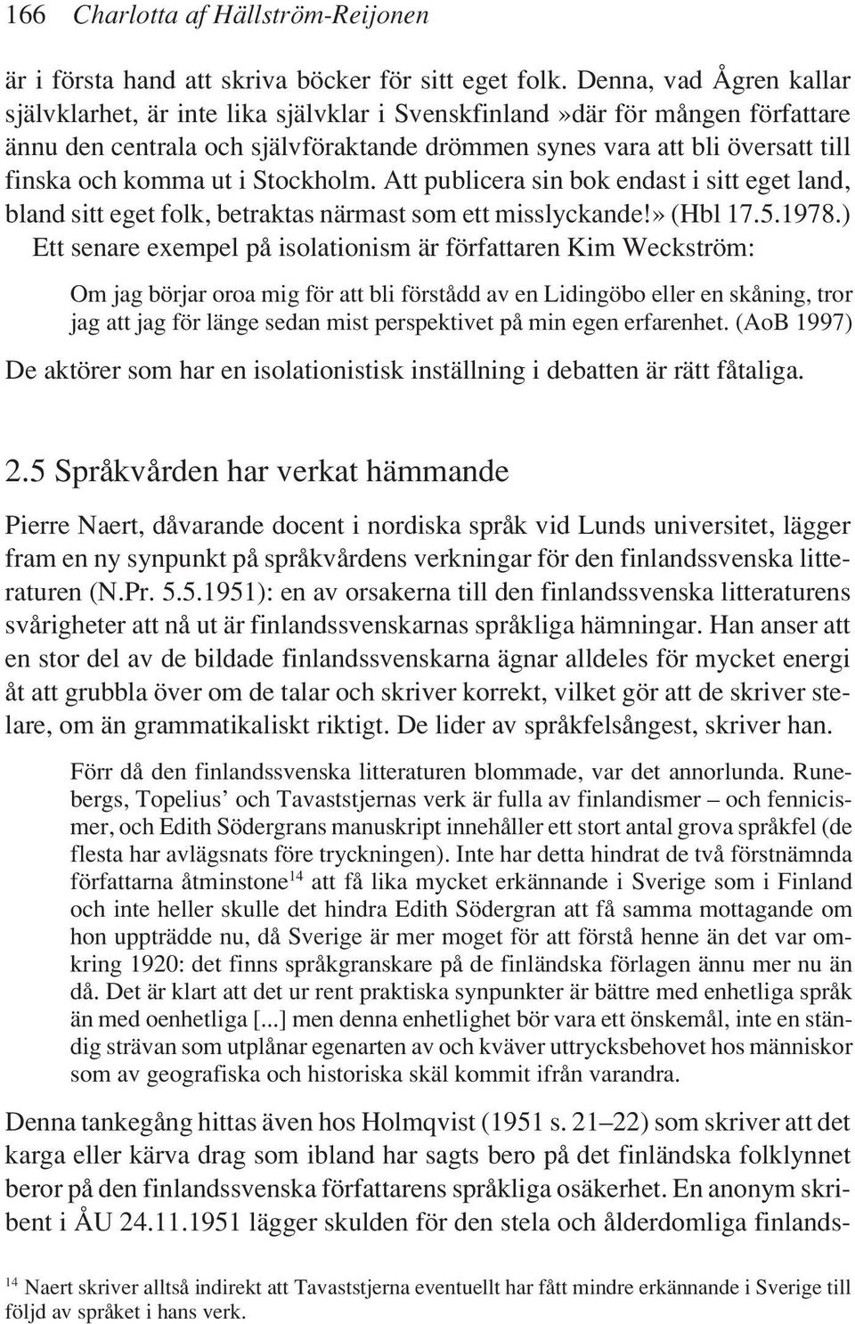 ut i Stockholm. Att publicera sin bok endast i sitt eget land, bland sitt eget folk, betraktas närmast som ett misslyckande!» (Hbl 17.5.1978.