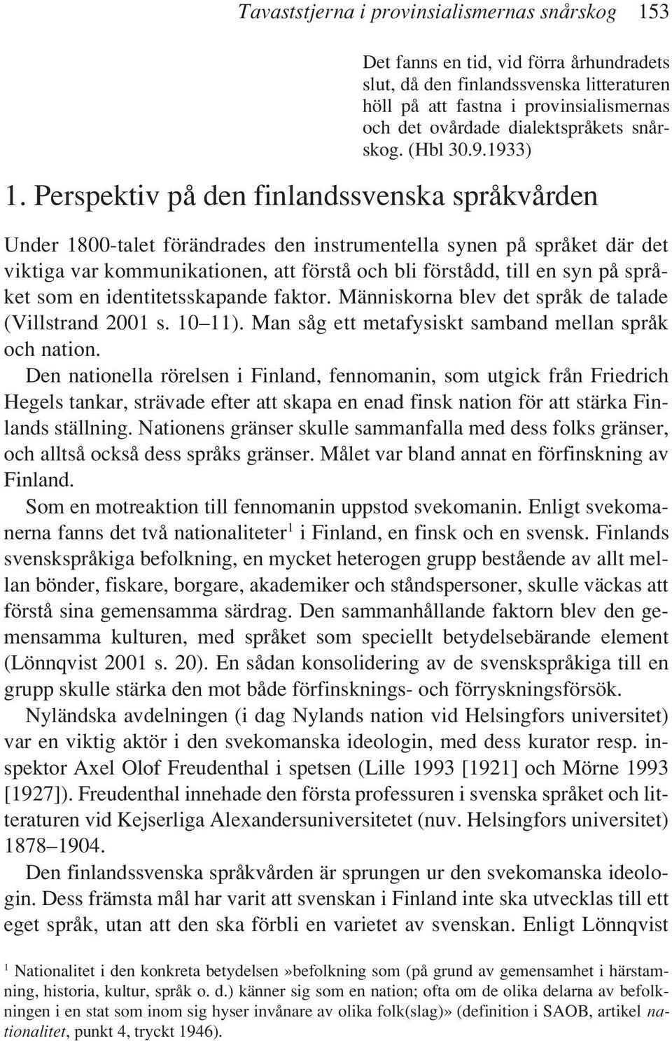 Perspektiv på den finlandssvenska språkvården Under 1800-talet förändrades den instrumentella synen på språket där det viktiga var kommunikationen, att förstå och bli förstådd, till en syn på språket