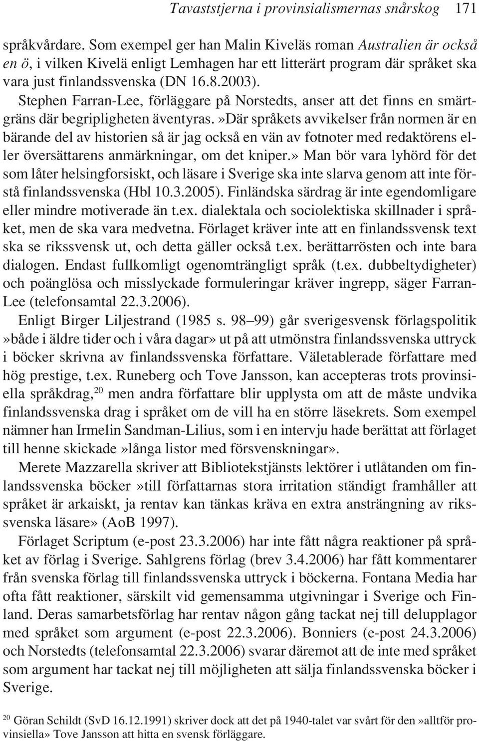 Stephen Farran-Lee, förläggare på Norstedts, anser att det finns en smärtgräns där begripligheten äventyras.