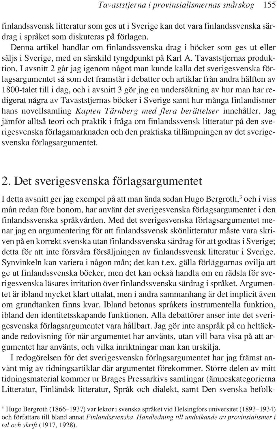 I avsnitt 2 går jag igenom något man kunde kalla det sverigesvenska förlagsargumentet så som det framstår i debatter och artiklar från andra hälften av 1800-talet till i dag, och i avsnitt 3 gör jag