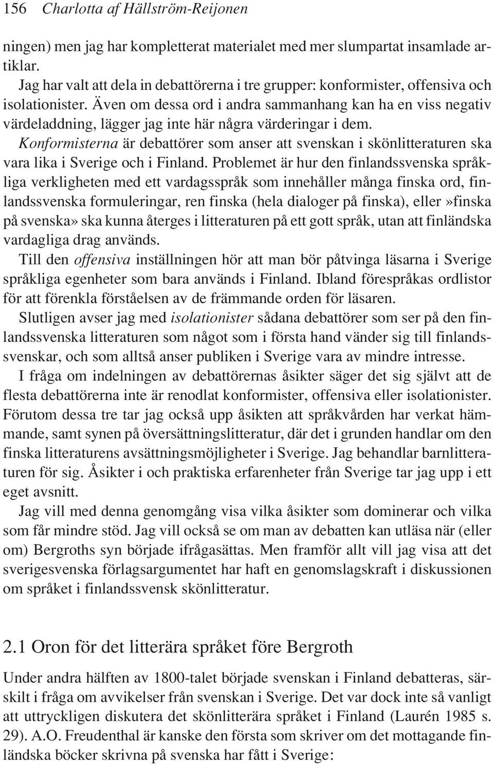 Även om dessa ord i andra sammanhang kan ha en viss negativ värdeladdning, lägger jag inte här några värderingar i dem.