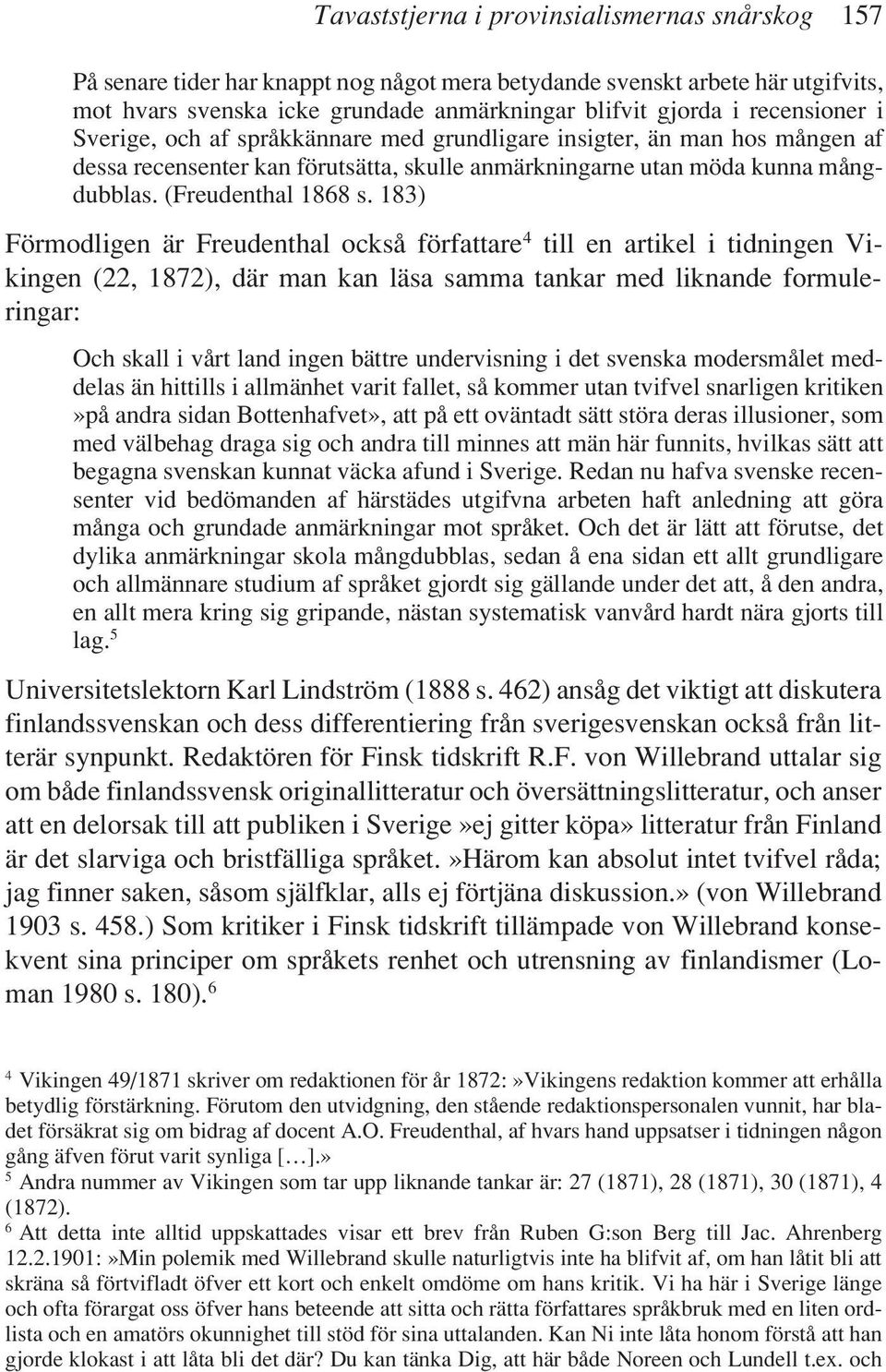 183) Förmodligen är Freudenthal också författare 4 till en artikel i tidningen Vikingen (22, 1872), där man kan läsa samma tankar med liknande formuleringar: Och skall i vårt land ingen bättre