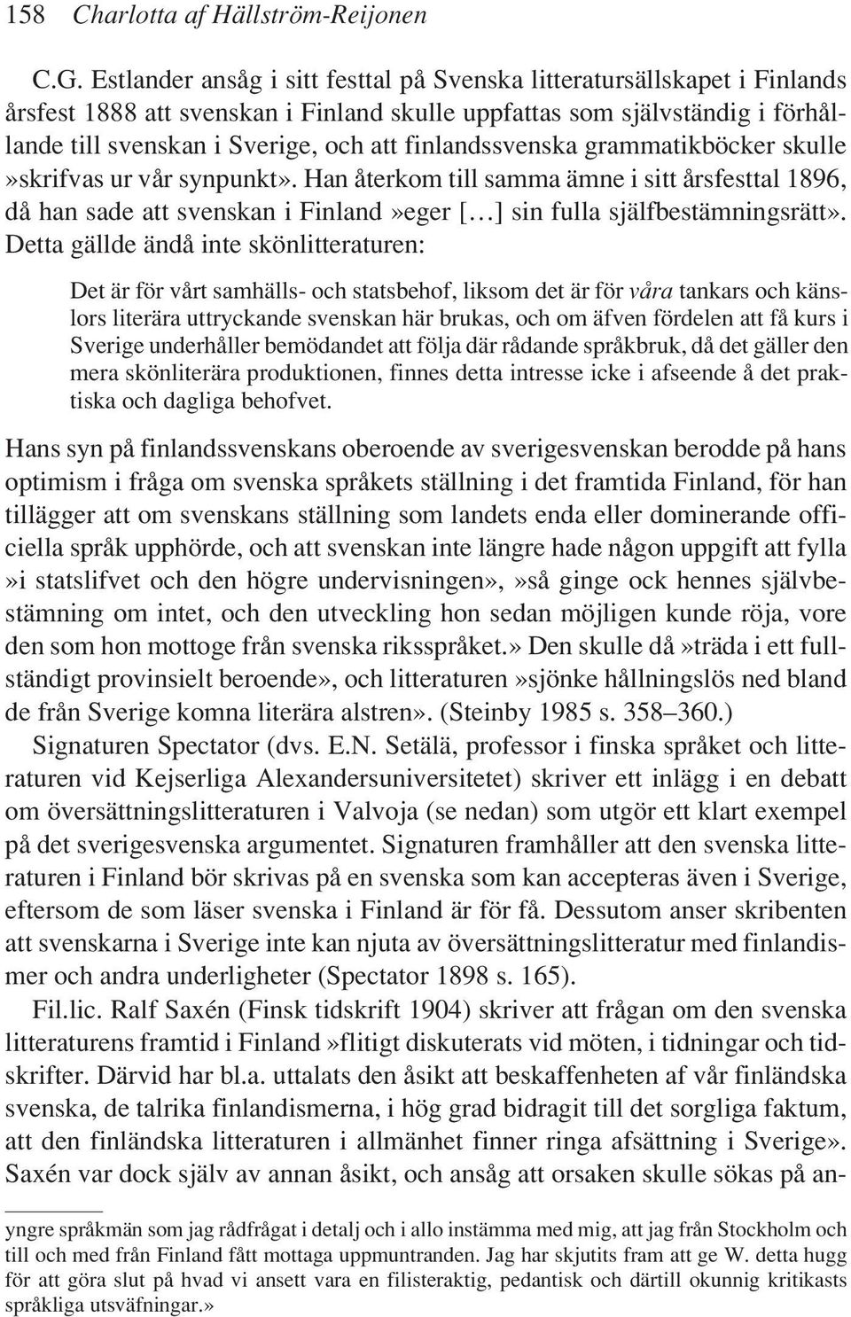 finlandssvenska grammatikböcker skulle»skrifvas ur vår synpunkt». Han återkom till samma ämne i sitt årsfesttal 1896, då han sade att svenskan i Finland»eger [ ] sin fulla själfbestämningsrätt».