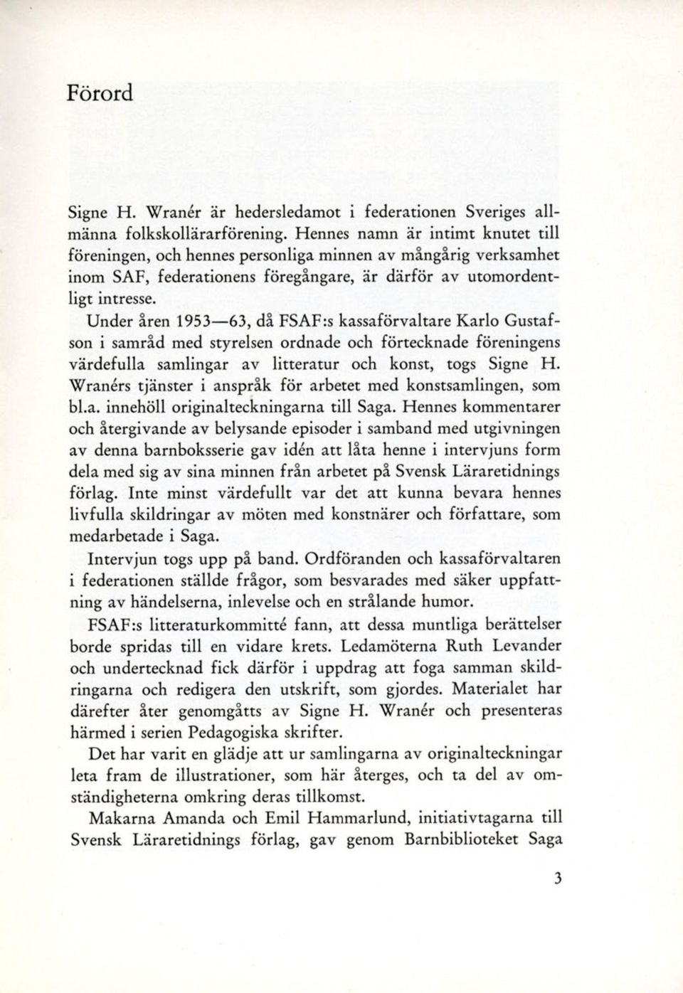 Under åren 1953 63, då FSAF:s kassaförvaltare Karlo Gustafson i samråd med styrelsen ordnade och förtecknade föreningens värdefulla samlingar av litteratur och konst, togs Signe H.