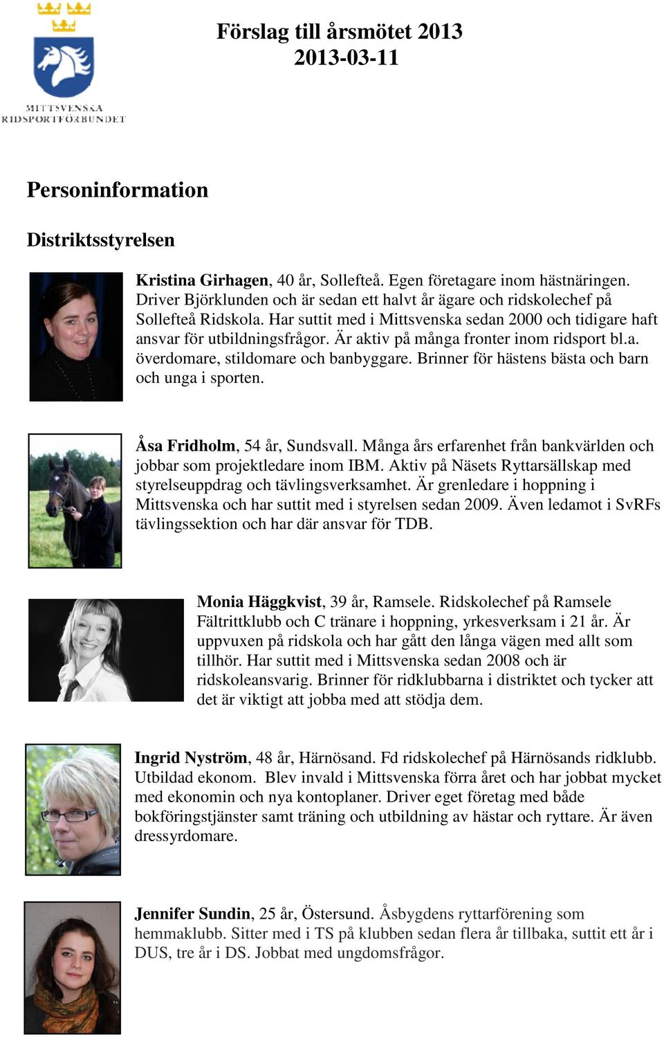 Brinner för hästens bästa och barn och unga i sporten. Åsa Fridholm, 54 år, Sundsvall. Många års erfarenhet från bankvärlden och jobbar som projektledare inom IBM.