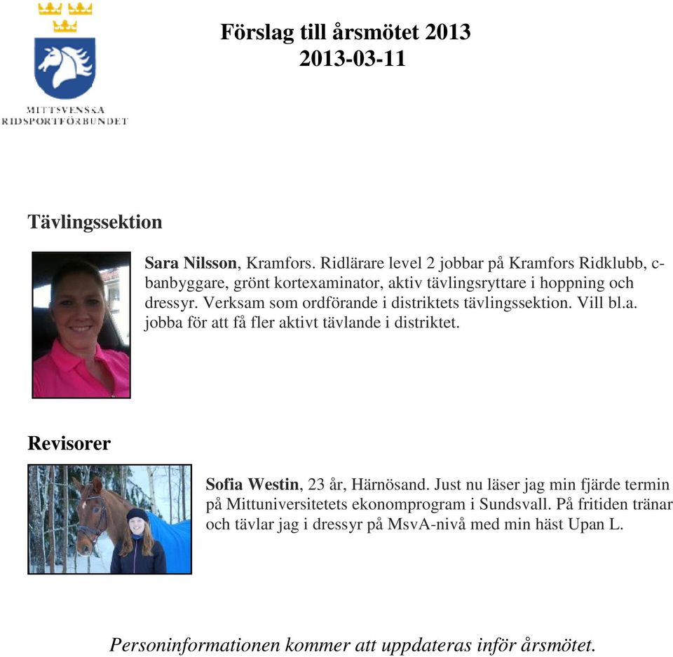 Verksam som ordförande i distriktets tävlingssektion. Vill bl.a. jobba för att få fler aktivt tävlande i distriktet.