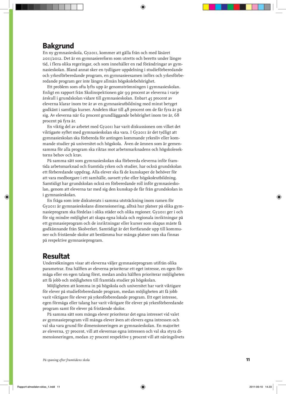 Bland annat sker en tydligare uppdelning i studieförberedande och yrkesförberedande program, en gymnasieexamen införs och yrkesförberedande program ger inte längre allmän högskolebehörighet.