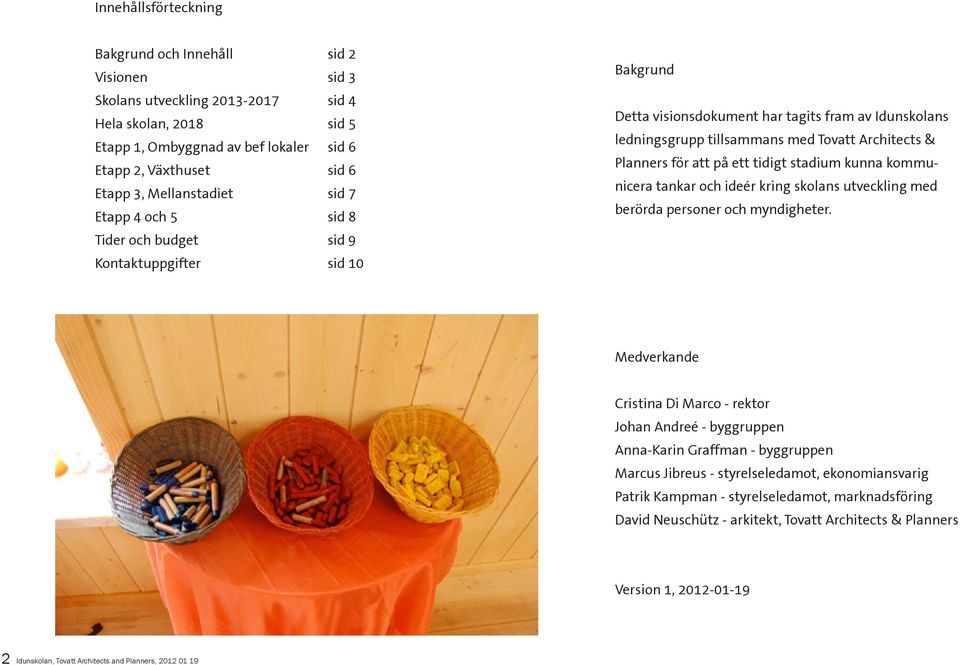 Planners för att på ett tidigt stadium kunna kommunicera tankar och ideér kring skolans utveckling med berörda personer och myndigheter.